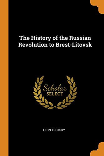 The History of the Russian Revolution to Brest-Litovsk