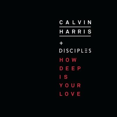 How Deep Is Your Love (Calvin Harris And Disciples Song)